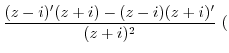 $\displaystyle \frac{(z-i)'(z+i) - (z-i)(z+i)'}{(z+ i)^{2}}  ($