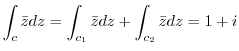 $\displaystyle \int_{c}\bar{z}dz = \int_{c_{1}}\bar{z} dz + \int_{c_{2}}\bar{z} dz = 1 + i $
