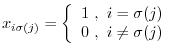 $\displaystyle x_{i\sigma(j)} = \left\{\begin{array}{l} 1  ,  i = \sigma(j)\\
0  ,  i \neq \sigma(j)
\end{array}\right.$