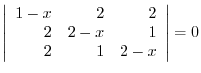 $\left\vert\begin{array}{rrr}
1-x&2&2\\
2&2-x&1\\
2&1&2-x
\end{array}\right\vert = 0$