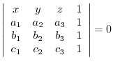$\displaystyle \left\vert\begin{array}{cccc}
x&y&z&1\\
a_{1}&a_{2}&a_{3}&1\\
b_{1}&b_{2}&b_{3}&1\\
c_{1}&c_{2}&c_{3}&1
\end{array}\right\vert = 0$