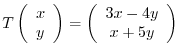 $T¥left(¥begin{array}{c}
x¥¥
y
¥end{array}¥right) = ¥left(¥begin{array}{c}
3x - 4y¥¥
x + 5y
¥end{array}¥right)$