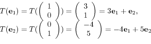 ¥begin{displaymath}¥begin{array}{l}
T({¥bf e}_{1}) = T(¥left(¥begin{array}{c}
1¥...
...5
¥end{array}¥right) = -4{¥bf e}_{1} + 5{¥bf e}_{2}
¥end{array}¥end{displaymath}