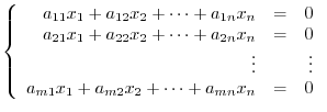 $¥displaystyle ¥left ¥{ ¥begin{array}{rrr}
a_{11}x_{1} + a_{12}x_{2} + ¥cdots + ...
...¥
a_{m1}x_{1} + a_{m2}x_{2} + ¥cdots + a_{mn}x_{n}& = & 0
¥end{array}¥right . $