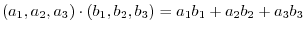 $\displaystyle (a_{1},a_{2},a_{3}) \cdot (b_{1},b_{2},b_{3}) = a_{1}b_{1} + a_{2}b_{2} + a_{3}b_{3} $