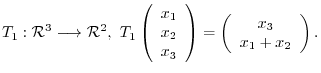 $¥displaystyle T_{1} : {¥mathcal R}^{3} ¥longrightarrow {¥mathcal R}^{2}, T_{1}...
...y}¥right) = ¥left(¥begin{array}{c}
x_{3}¥¥
x_{1} + x_{2}
¥end{array}¥right) . $