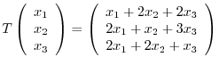 $T¥left(¥begin{array}{r}
x_{1}¥¥
x_{2}¥¥
x_{3}
¥end{array}¥right) = ¥left(¥beg...
...x_{3}¥¥
2x_{1} + x_{2} + 3x_{3}¥¥
2x_{1} + 2x_{2} + x_{3}
¥end{array}¥right) $