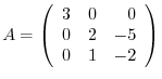 $A = \left(\begin{array}{rrr}
3&0&0\\
0&2&-5\\
0&1&-2
\end{array}\right)$
