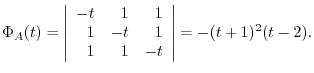 $\Phi_{A}(t) = \left \vert\begin{array}{rrr}
-t & 1 & 1\\
1 & -t & 1\\
1 & 1 & -t
\end{array}\right \vert = -(t+1)^{2}(t-2).$