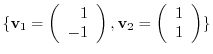 $\{{\bf v}_{1} = \left(\begin{array}{r}
1\\
-1
\end{array}\right), {\bf v}_{2} = \left(\begin{array}{r}
1\\
1
\end{array}\right) \}$