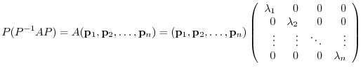 $\displaystyle P(P^{-1}AP) = A({\bf p}_{1},{\bf p}_{2},\ldots,{\bf p}_{n}) = ({\...
...{2}&0&0\\
\vdots&\vdots&\ddots&\vdots\\
0&0&0&\lambda_{n}
\end{array}\right) $