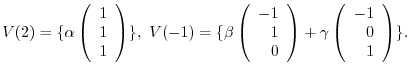 $\displaystyle V(2) = \{\alpha \left(\begin{array}{r}
1\\
1\\
1
\end{array}\ri...
...rray}\right) + \gamma \left(\begin{array}{r}
-1\\
0\\
1
\end{array}\right)\}.$