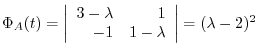 $\Phi_{A}(t) = \left\vert \begin{array}{rr}
3-\lambda&1\\
-1&1-\lambda
\end{array}\right\vert = (\lambda - 2)^{2}$