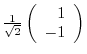 $\frac{1}{\sqrt{2}} \left(\begin{array}{r}
1\\
-1
\end{array}\right)$