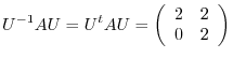 $\displaystyle U^{-1}AU = U^{t}AU = \left(\begin{array}{rr}
2&2\\
0&2
\end{array}\right)$