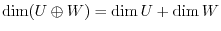 $\displaystyle \dim (U \oplus W) = \dim U + \dim W $