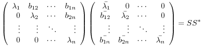$\displaystyle \left(\begin{array}{rrrr}
\lambda_{1}&b_{12}&\cdots&b_{1n}\\
0&\...
...
\bar{b_{1n}}&\bar{b_{2n}}&\cdots&\bar{\lambda_{n}}
\end{array}\right) = SS^{*}$
