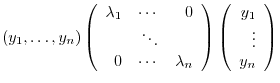$\displaystyle (y_{1},\ldots,y_{n})\left(\begin{array}{rrr}
\lambda_{1}&\cdots&0...
...array}\right)\left(\begin{array}{r}
y_{1}\\
\vdots\\
y_{n}
\end{array}\right)$