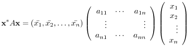 $\displaystyle {\mathbf x}^{*}A{\mathbf x} = (\bar{x_{1}},\bar{x_{2}},\ldots,\ba...
...ght)\left(\begin{array}{r}
x_{1}\\
x_{2}\\
\vdots\\
x_{n}
\end{array}\right)$