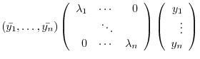 $\displaystyle (\bar{y_{1}},\ldots,\bar{y_{n}})\left(\begin{array}{rrr}
\lambda_...
...array}\right)\left(\begin{array}{r}
y_{1}\\
\vdots\\
y_{n}
\end{array}\right)$