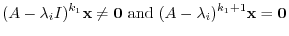 $\displaystyle (A - \lambda_{i}I)^{k_{1}} {\mathbf x} \neq {\bf0}  \mbox{and}  (A - \lambda_{i})^{k_{1}+1} {\mathbf x} = {\bf0} $