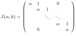 $\displaystyle J(\alpha,k) = \left(\begin{array}{ccccc}
\alpha & 1 & & 0& \\
...
...dots & \ddots & \\
& & & \alpha & 1\\
& 0 & & & \alpha
\end{array}\right) $