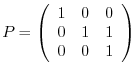 $\displaystyle P = \left(\begin{array}{ccc}
1&0&0\\
0&1&1\\
0&0&1
\end{array}\right) $