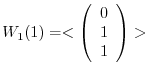 $\displaystyle W_{1}(1) = <\left(\begin{array}{c}
0\\
1\\
1
\end{array}\right)> $