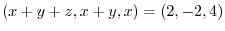 $\displaystyle (x+y+z,x+y,x) = (2,-2,4)$