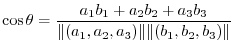 $\displaystyle \cos{\theta} = \frac{a_{1}b_{1} + a_{2}b_{2} + a_{3}b_{3}}{\Vert(a_{1},a_{2},a_{3})\Vert \Vert(b_{1},b_{2},b_{3})\Vert}$
