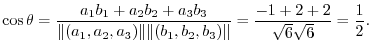 $\displaystyle \cos{\theta} = \frac{a_{1}b_{1} + a_{2}b_{2} + a_{3}b_{3}}{\Vert(...
...Vert(b_{1},b_{2},b_{3})\Vert} = \frac{-1+2+2}{\sqrt{6}\sqrt{6}} = \frac{1}{2}. $