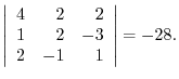 $\displaystyle \left\vert\begin{array}{rrr}
4&2&2\\
1&2&-3\\
2&-1&1
\end{array}\right\vert = -28.$