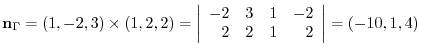 $\displaystyle {\bf n}_{\Gamma} = (1,-2,3) \times (1,2,2) = \left\vert\begin{array}{rrrr}
-2&3&1&-2\\
2&2&1&2
\end{array}\right \vert = (-10,1,4) $