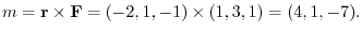 $m = {\bf r} \times {\bf F} = (-2,1,-1) \times (1,3,1) = (4,1,-7).$