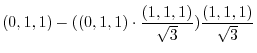 $\displaystyle (0,1,1) - ((0,1,1) \cdot \frac{(1,1,1)}{\sqrt{3}})\frac{(1,1,1)}{\sqrt{3}}$