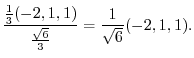 $\displaystyle \frac{\frac{1}{3}(-2,1,1)}{\frac{\sqrt{6}}{3}} = \frac{1}{\sqrt{6}}(-2,1,1) .$