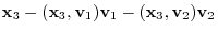 $\displaystyle {\mathbf x}_{3} - ({\mathbf x}_{3},{\bf v}_{1}){\bf v}_{1} - ({\mathbf x}_{3},{\bf v}_{2}){\bf v}_{2}$