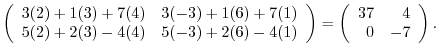 $\displaystyle \left(\begin{array}{rr}
3(2) + 1(3) + 7(4) & 3(-3) + 1(6) + 7(1)\...
...\end{array}\right )
= \left(\begin{array}{rr}
37&4\\
0&-7
\end{array}\right ).$