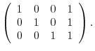 $\displaystyle \left(\begin{array}{rrrr}
1&0&0&1\\
0&1&0&1\\
0&0&1&1
\end{array}\right ) .$