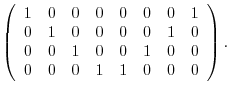 $\displaystyle \left(\begin{array}{rrrrrrrr}
1&0&0&0&0&0&0&1\\
0&1&0&0&0&0&1&0\\
0&0&1&0&0&1&0&0\\
0&0&0&1&1&0&0&0
\end{array}\right) .$