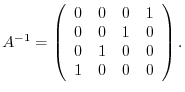 $A^{-1} = \left(\begin{array}{cccc}
0&0&0&1\\
0&0&1&0\\
0&1&0&0\\
1&0&0&0
\end{array}\right ) .$