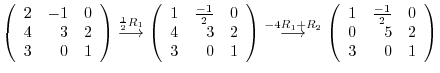 $\displaystyle \left(\begin{array}{rrr}
2&-1&0\\
4&3&2\\
3&0&1
\end{array}\rig...
... \left(\begin{array}{rrr}
1&\frac{-1}{2}&0\\
0&5&2\\
3&0&1
\end{array}\right)$