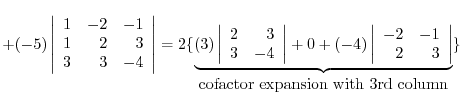 $+ (-5)\left\vert\begin{array}{rrr}
1&-2&-1\\
1&2&3\\
3&3&-4
\end{array}\right...
...1\\
2&3
\end{array}\right\vert}_{\mbox{cofactor expansion with 3rd column}}\} $