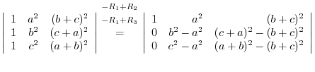 $\left\vert\begin{array}{rrr}
1&a^2&(b+c)^2\\
1&b^2&(c+a)^2\\
1&c^2&(a+b)^2
\e...
...
0&b^2-a^2&(c+a)^2-(b+c)^2\\
0&c^2-a^2&(a+b)^2-(b+c)^2
\end{array}\right\vert $