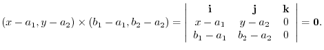 $\displaystyle (x - a_{1},y - a_{2}) \times (b_{1}-a_{1},b_{2}-a_{2}) = \left\ve...
...y - a_{2}&0 \\
b_{1}-a_{1} & b_{2}-a_{2}&0
\end{array}\right \vert = {\bf0} . $