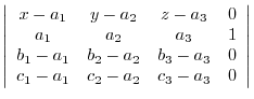 $\displaystyle \left\vert\begin{array}{cccc}
x-a_{1} & y-a_{2} & z - a_{3} & 0\\...
..._{3} & 0\\
c_{1}-a_{1} & c_{2}-a_{2} & c_{3}-a_{3} & 0
\end{array}\right \vert$