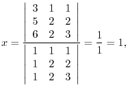 $\displaystyle x = \frac{\left\vert\begin{array}{rrr}
3&1&1\\
5&2&2\\
6&2&3
\e...
...array}{rrr}
1&1&1\\
1&2&2\\
1&2&3
\end{array}\right\vert} = \frac{1}{1} = 1, $