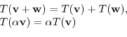\begin{displaymath}\begin{array}{l}
T({\bf v} + {\bf w}) = T({\bf v}) + T({\bf w}) ,\\
T(\alpha {\bf v}) = \alpha T({\bf v})
\end{array} \end{displaymath}