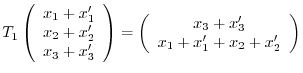 $\displaystyle T_{1}\left(\begin{array}{c}
x_{1}+x_{1}^{\prime}\\
x_{2}+x_{2}^{...
..._{3}^{\prime}\\
x_{1}+x_{1}^{\prime} + x_{2}+x_{2}^{\prime}
\end{array}\right)$