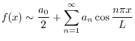 $\displaystyle f(x) \sim \frac{a_{0}}{2} + \sum_{n=1}^{\infty}a_{n}\cos{\frac{n\pi x}{L}}$